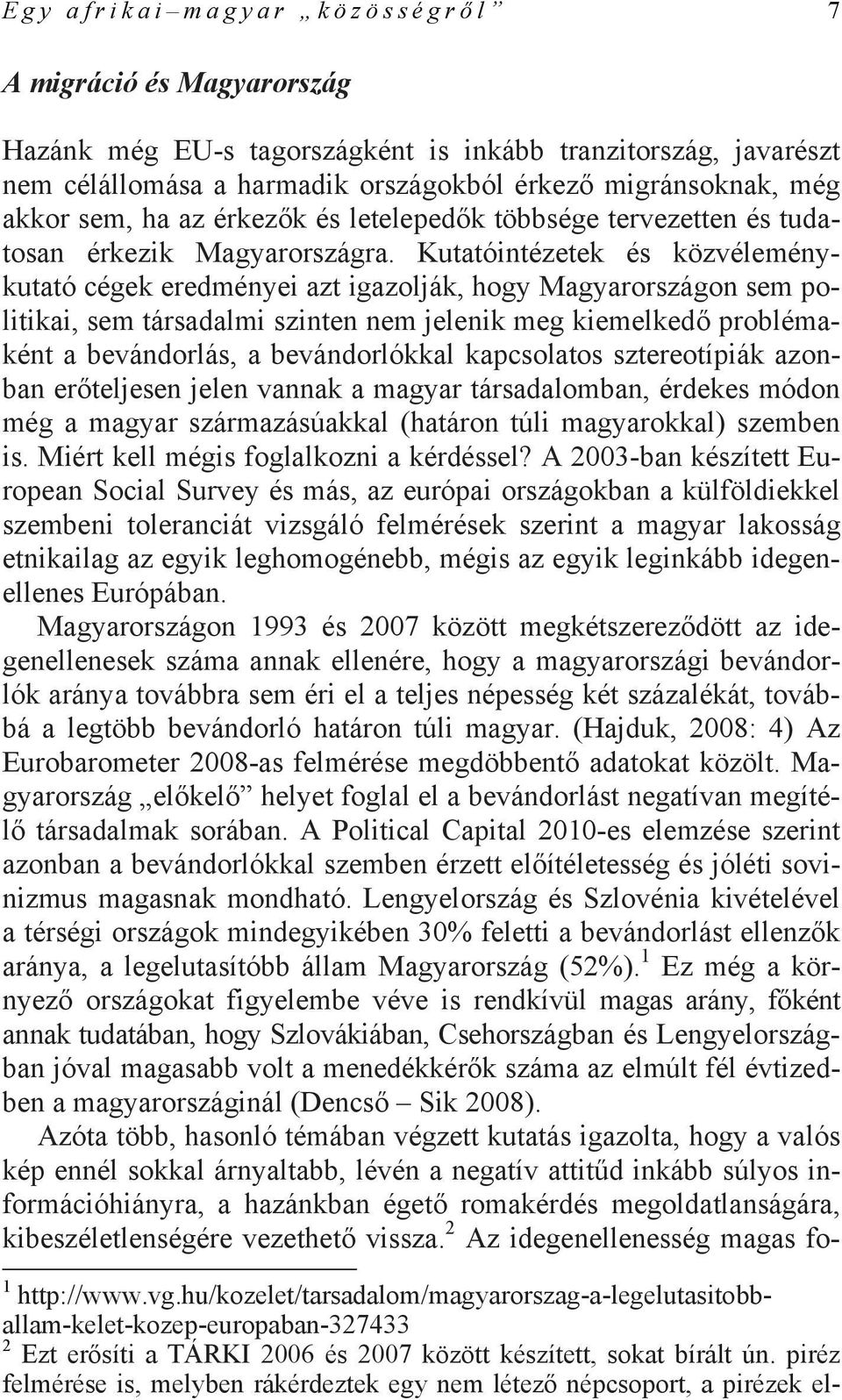 Kutatóintézetek és közvéleménykutató cégek eredményei azt igazolják, hogy Magyarországon sem politikai, sem társadalmi szinten nem jelenik meg kiemelkedő problémaként a bevándorlás, a bevándorlókkal