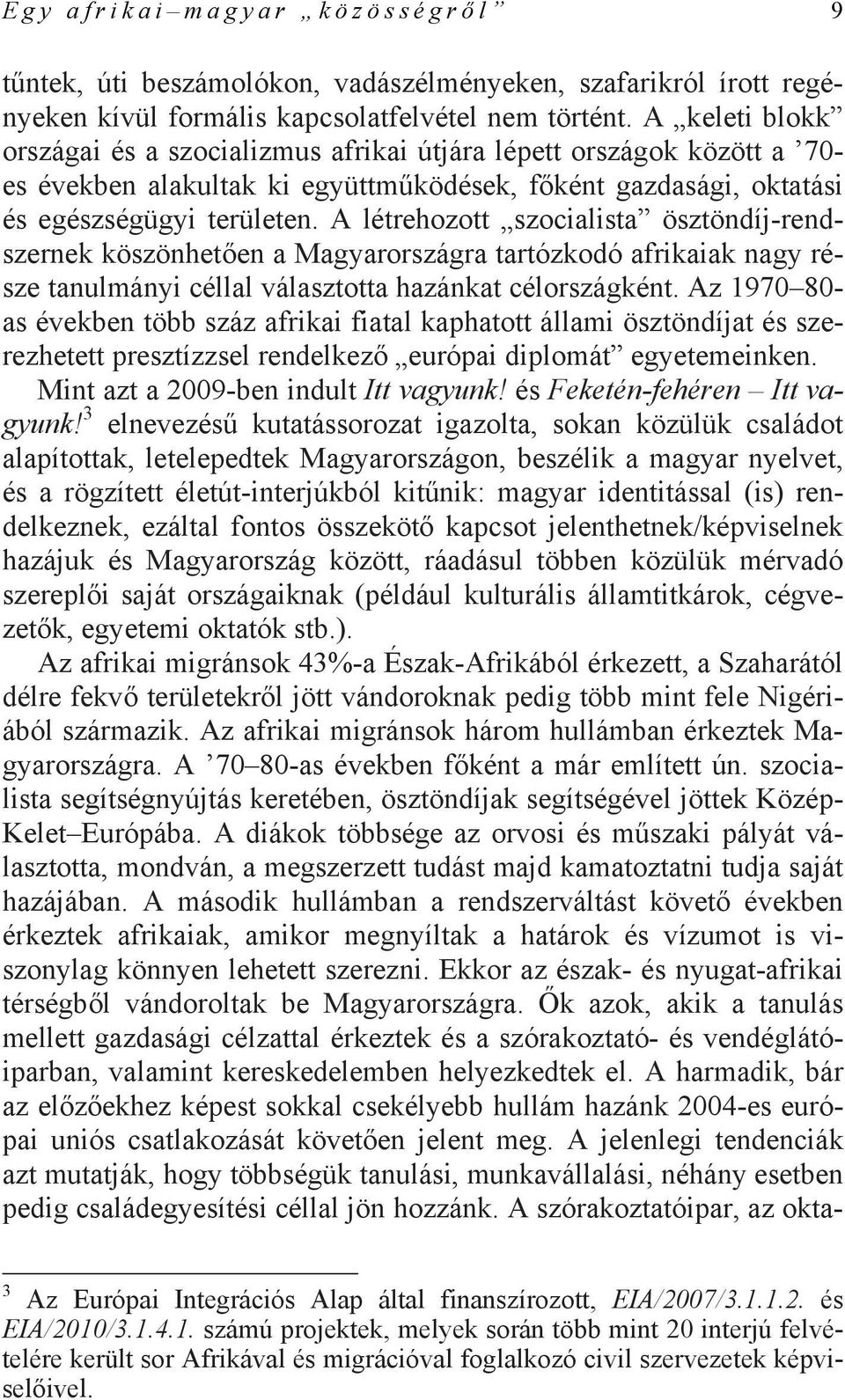 A létrehozott szocialista ösztöndíj-rendszernek köszönhetően a Magyarországra tartózkodó afrikaiak nagy része tanulmányi céllal választotta hazánkat célországként.