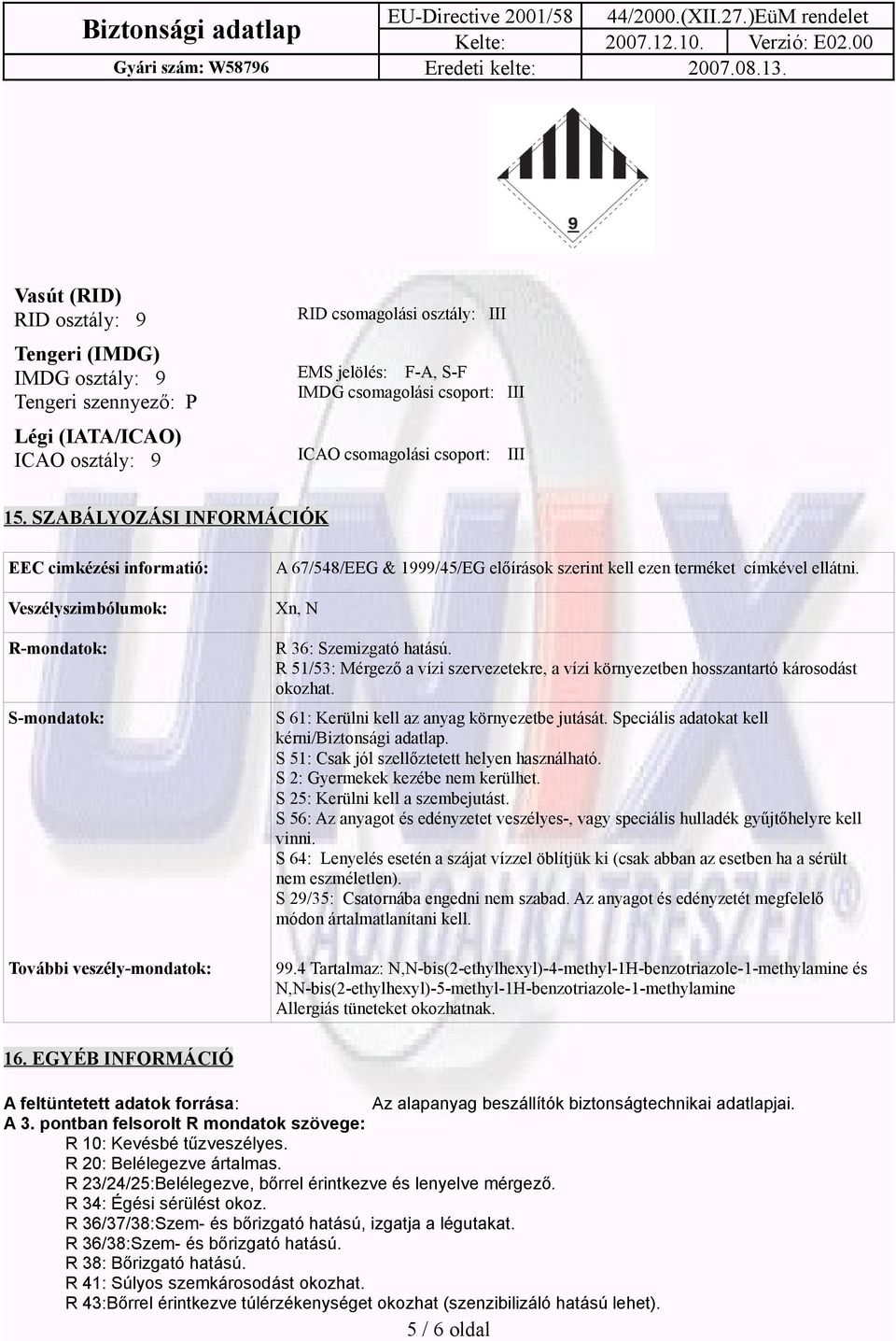 SZABÁLYOZÁSI INFORMÁCIÓK EEC cimkézési informatió: Veszélyszimbólumok: R-mondatok: S-mondatok: További veszély-mondatok: A 67/548/EEG & 1999/45/EG előírások szerint kell ezen terméket címkével