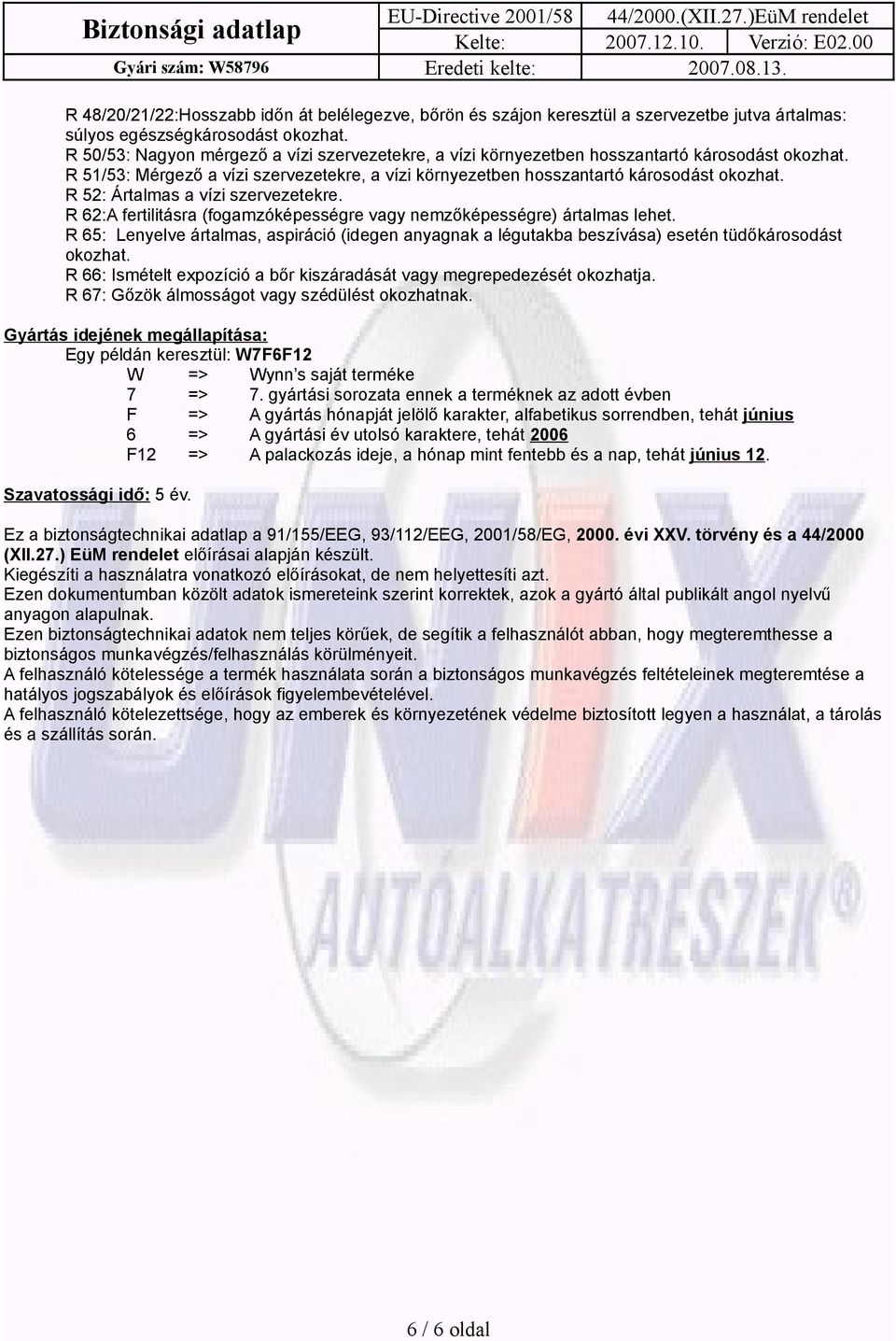 R 52: Ártalmas a vízi szervezetekre. R 62:A fertilitásra (fogamzóképességre vagy nemzőképességre) ártalmas lehet.