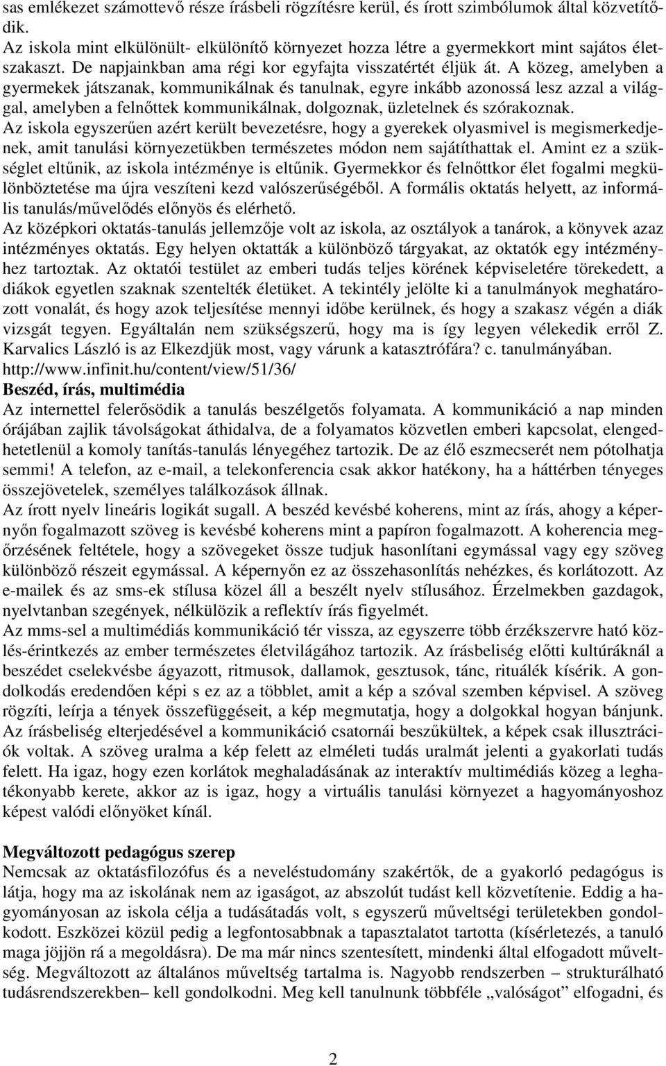 A közeg, amelyben a gyermekek játszanak, kommunikálnak és tanulnak, egyre inkább azonossá lesz azzal a világgal, amelyben a felnőttek kommunikálnak, dolgoznak, üzletelnek és szórakoznak.