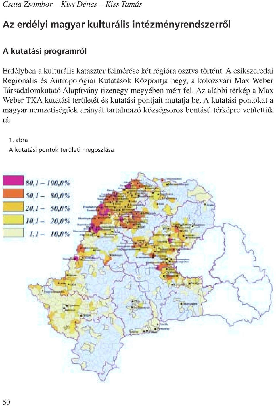 A csíkszeredai Regionális és Antropológiai Kutatások Központja négy, a kolozsvári Max Weber Társadalomkutató Alapítvány tizenegy megyében mért