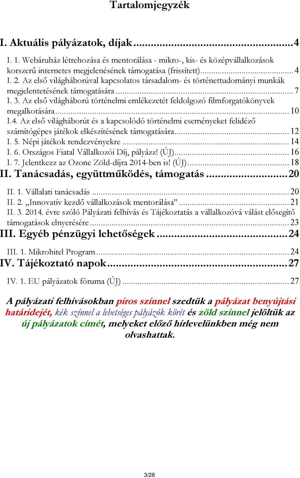 Az első világháború történelmi emlékezetét feldolgozó filmforgatókönyvek megalkotására... 10 I.4.