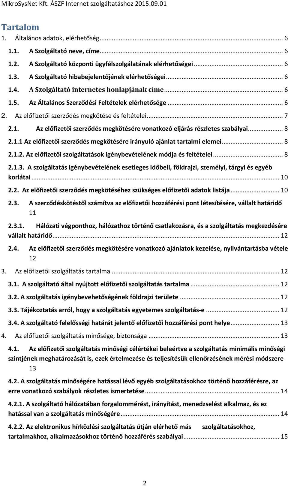 Az előfizetői szerződés megkötése és feltételei... 7 2.1. Az előfizetői szerződés megkötésére vonatkozó eljárás részletes szabályai... 8 2.1.1 Az előfizetői szerződés megkötésére irányuló ajánlat tartalmi elemei.