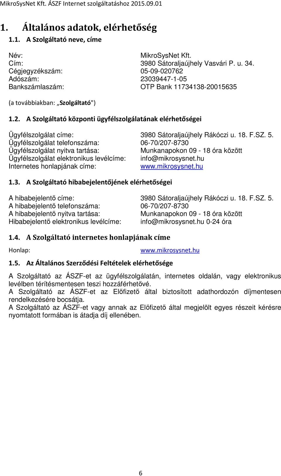 18. F.SZ. 5. Ügyfélszolgálat telefonszáma: 06-70/207-8730 Ügyfélszolgálat nyitva tartása: Munkanapokon 09-18 óra között Ügyfélszolgálat elektronikus levélcíme: info@mikrosysnet.