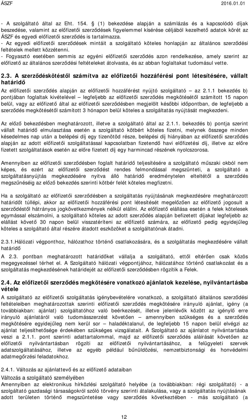 Fogyasztó esetében semmis az egyéni előfizetői szerződés azon rendelkezése, amely szerint az előfizető az általános szerződési feltételeket átolvasta, és az abban foglaltakat tudomásul vette 23 A