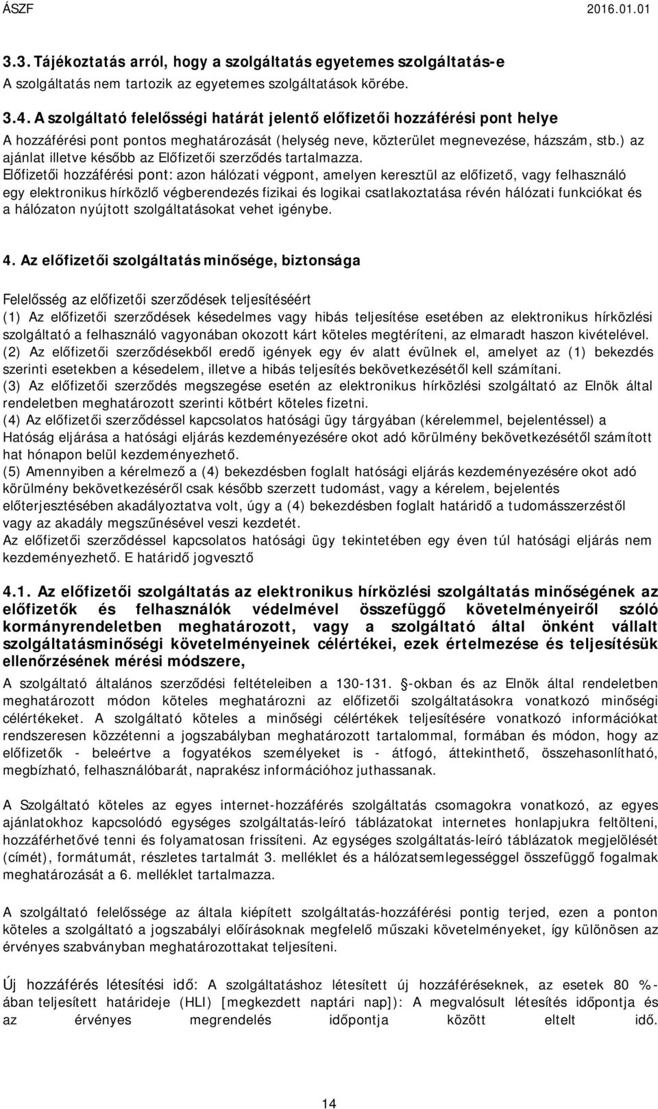 Előfizetői hozzáférési pont: azon hálózati végpont, amelyen keresztül az előfizető, vagy felhasználó egy elektronikus hírközlő végberendezés fizikai és logikai csatlakoztatása révén hálózati