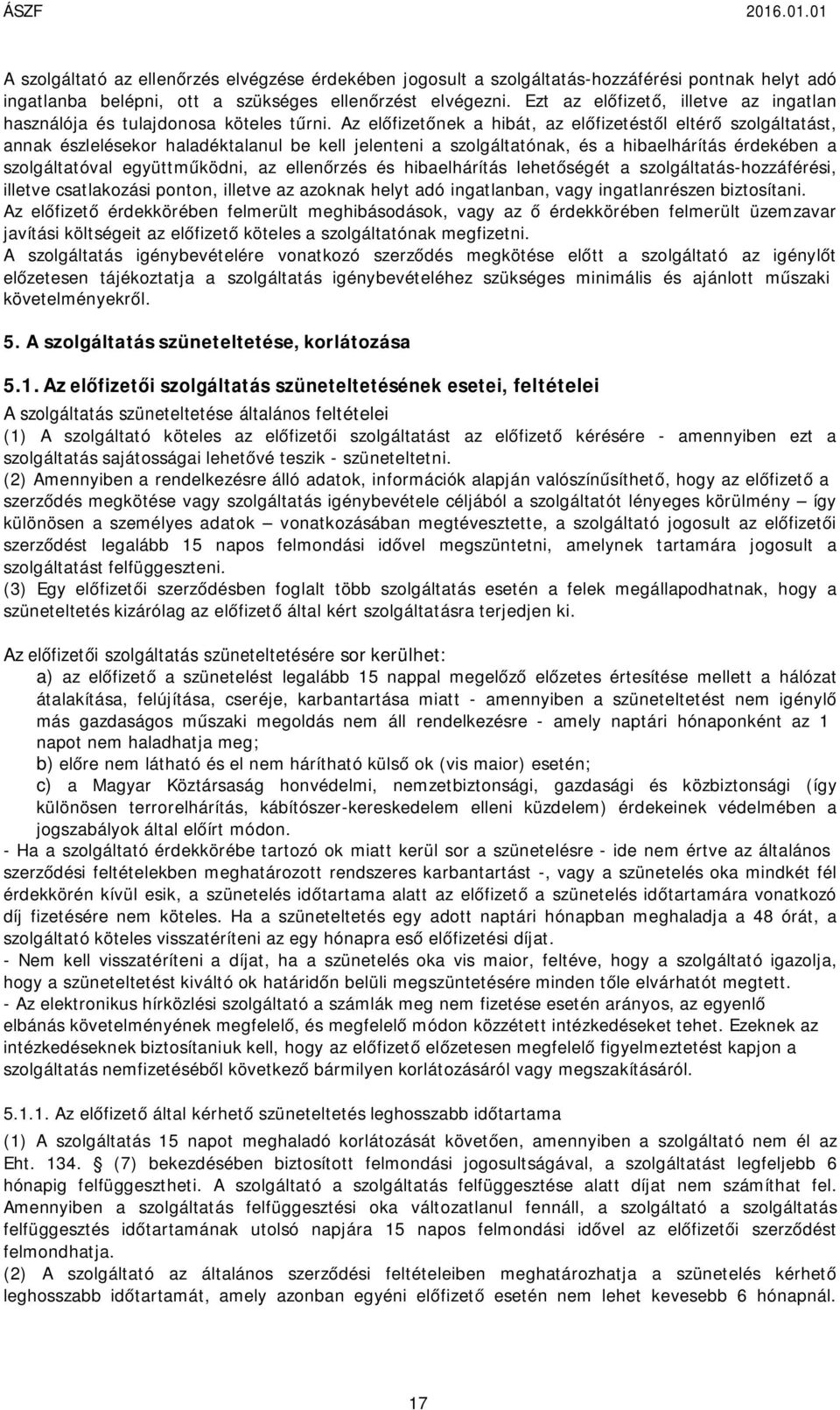 hibaelhárítás érdekében a szolgáltatóval együttműködni, az ellenőrzés és hibaelhárítás lehetőségét a szolgáltatás-hozzáférési, illetve csatlakozási ponton, illetve az azoknak helyt adó ingatlanban,