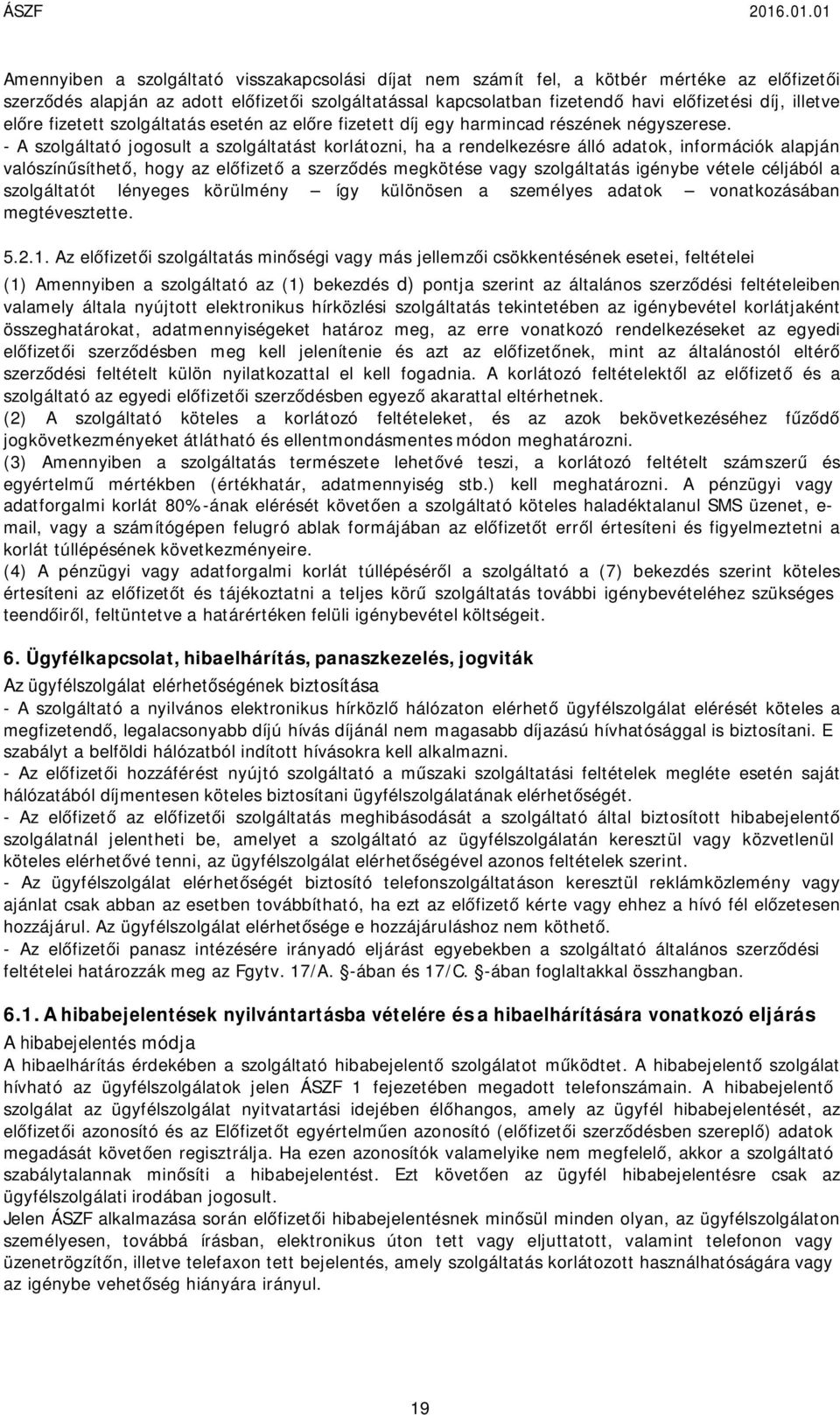 adatok, információk alapján valószínűsíthető, hogy az előfizető a szerződés megkötése vagy szolgáltatás igénybe vétele céljából a szolgáltatót lényeges körülmény így különösen a személyes adatok