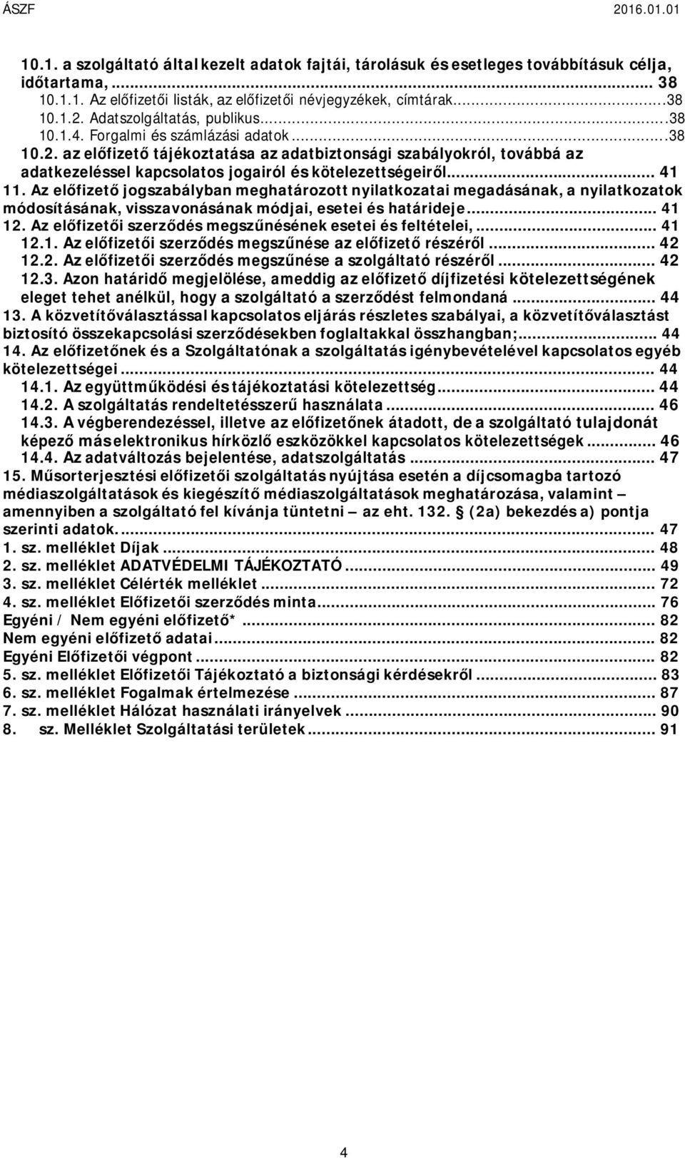 41 11 Az előfizető jogszabályban meghatározott nyilatkozatai megadásának, a nyilatkozatok módosításának, visszavonásának módjai, esetei és határideje 41 12 Az előfizetői szerződés megszűnésének