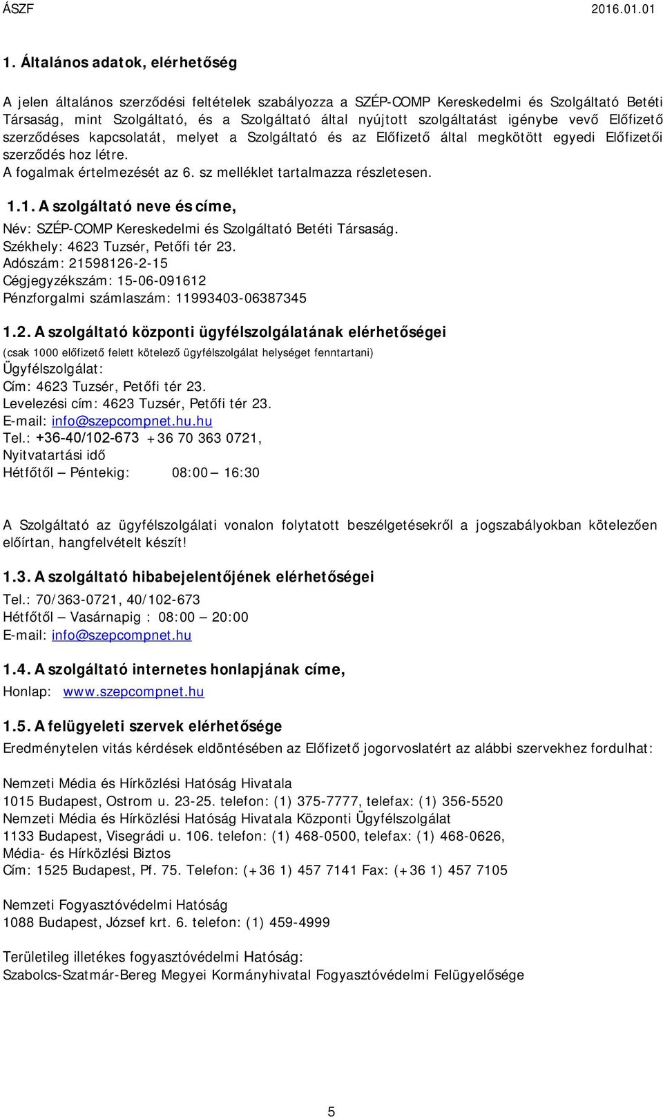 melléklet tartalmazza részletesen 11 A szolgáltató neve és címe, Név: SZÉP-COMP Kereskedelmi és Szolgáltató Betéti Társaság Székhely: 4623 Tuzsér, Petőfi tér 23 Adószám: 21598126-2-15 Cégjegyzékszám: