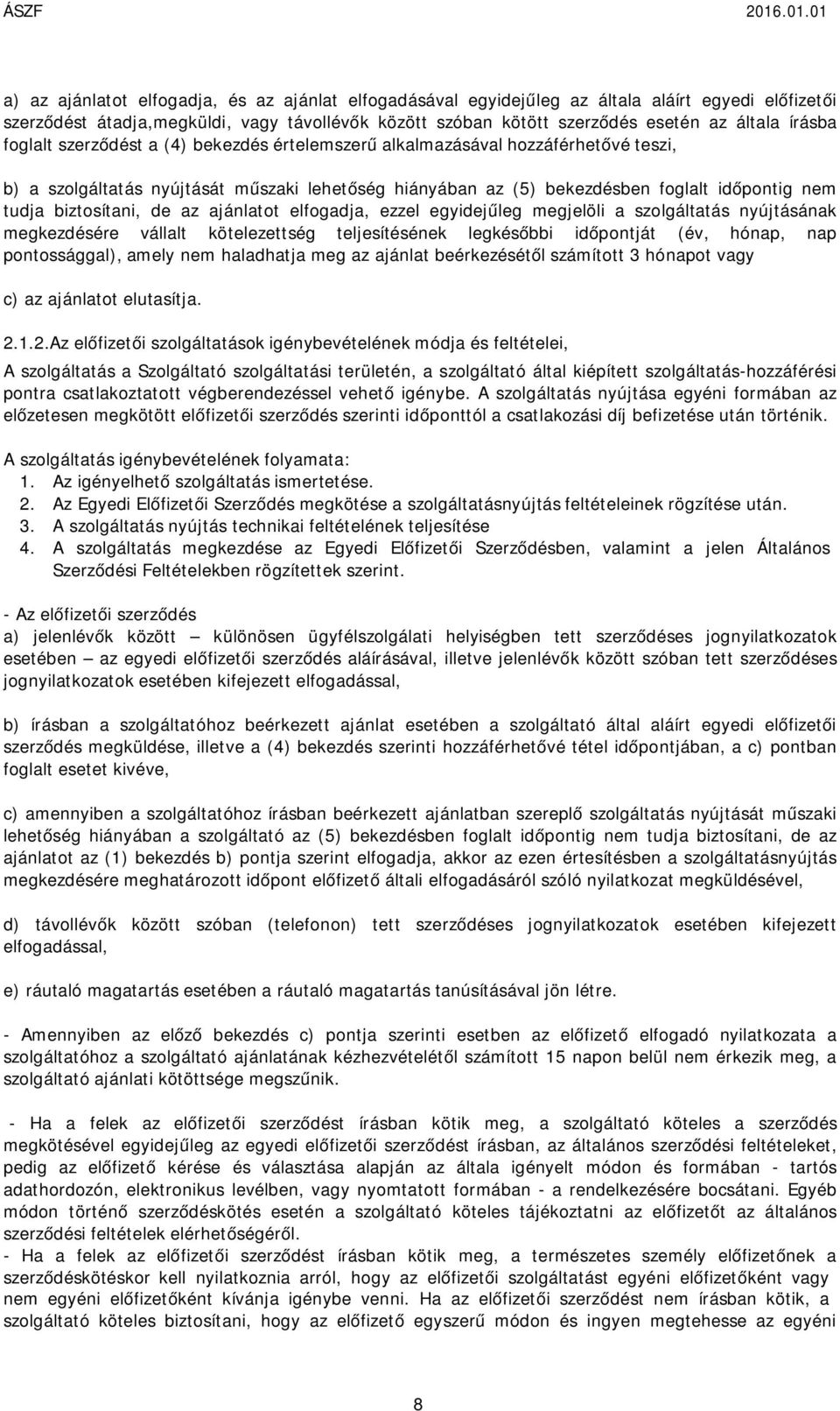 tudja biztosítani, de az ajánlatot elfogadja, ezzel egyidejűleg megjelöli a szolgáltatás nyújtásának megkezdésére vállalt kötelezettség teljesítésének legkésőbbi időpontját (év, hónap, nap