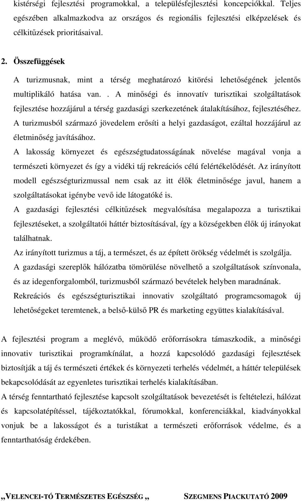 . A minőségi és innovatív turisztikai szolgáltatások fejlesztése hozzájárul a térség gazdasági szerkezetének átalakításához, fejlesztéséhez.