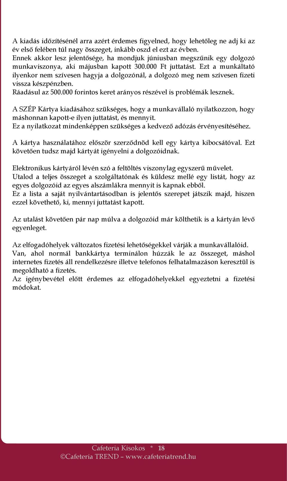 Ezt a munkáltató ilyenkor nem szívesen hagyja a dolgozónál, a dolgozó meg nem szívesen fizeti vissza készpénzben. Ráadásul az 500.000 forintos keret arányos részével is problémák lesznek.