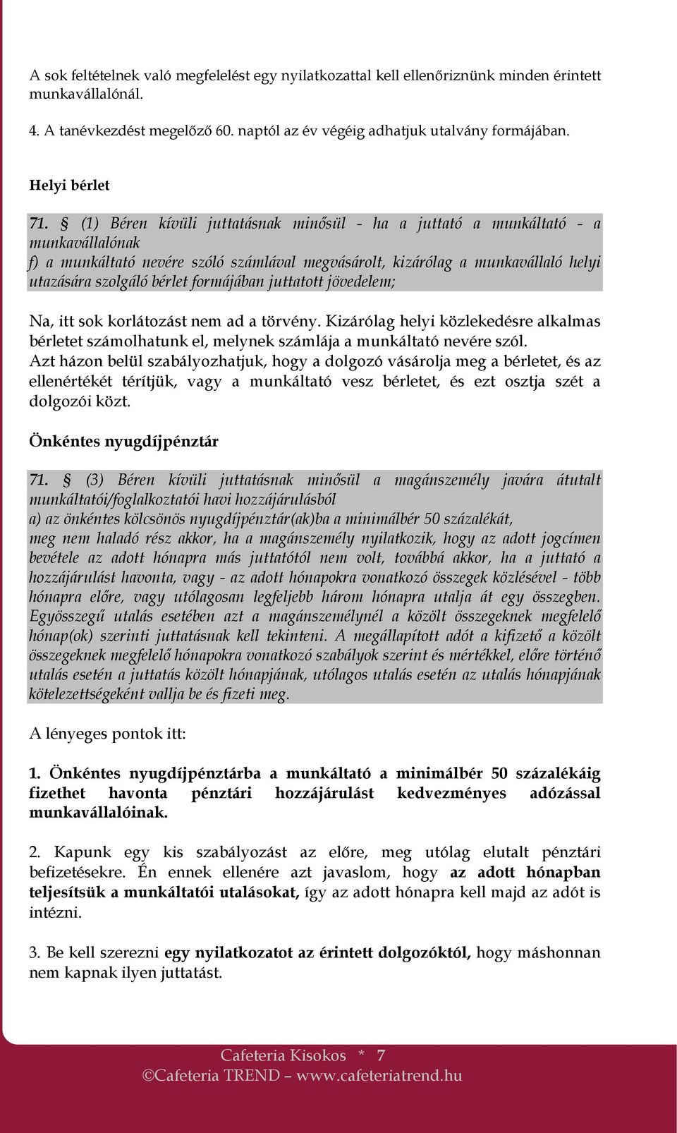 (1) Béren kívüli juttatásnak minısül - ha a juttató a munkáltató - a munkavállalónak f) a munkáltató nevére szóló számlával megvásárolt, kizárólag a munkavállaló helyi utazására szolgáló bérlet