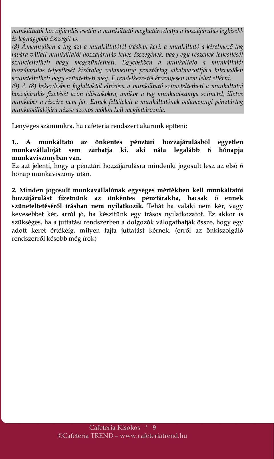 megszüntetheti. Egyebekben a munkáltató a munkáltatói hozzájárulás teljesítését kizárólag valamennyi pénztártag alkalmazottjára kiterjedıen szüneteltetheti vagy szüntetheti meg.