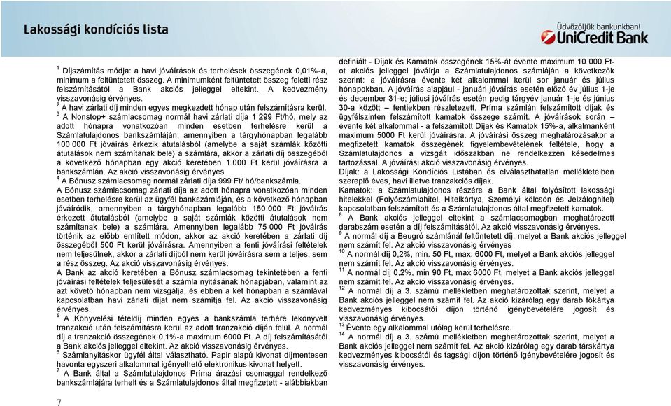 3 A Nonstop+ normál havi zárlati díja 1 299 /hó, mely az adott hónapra vonatkozóan minden esetben terhelésre kerül a Számlatulajdonos bankszámláján, amennyiben a tárgyhónapban legalább 100 000