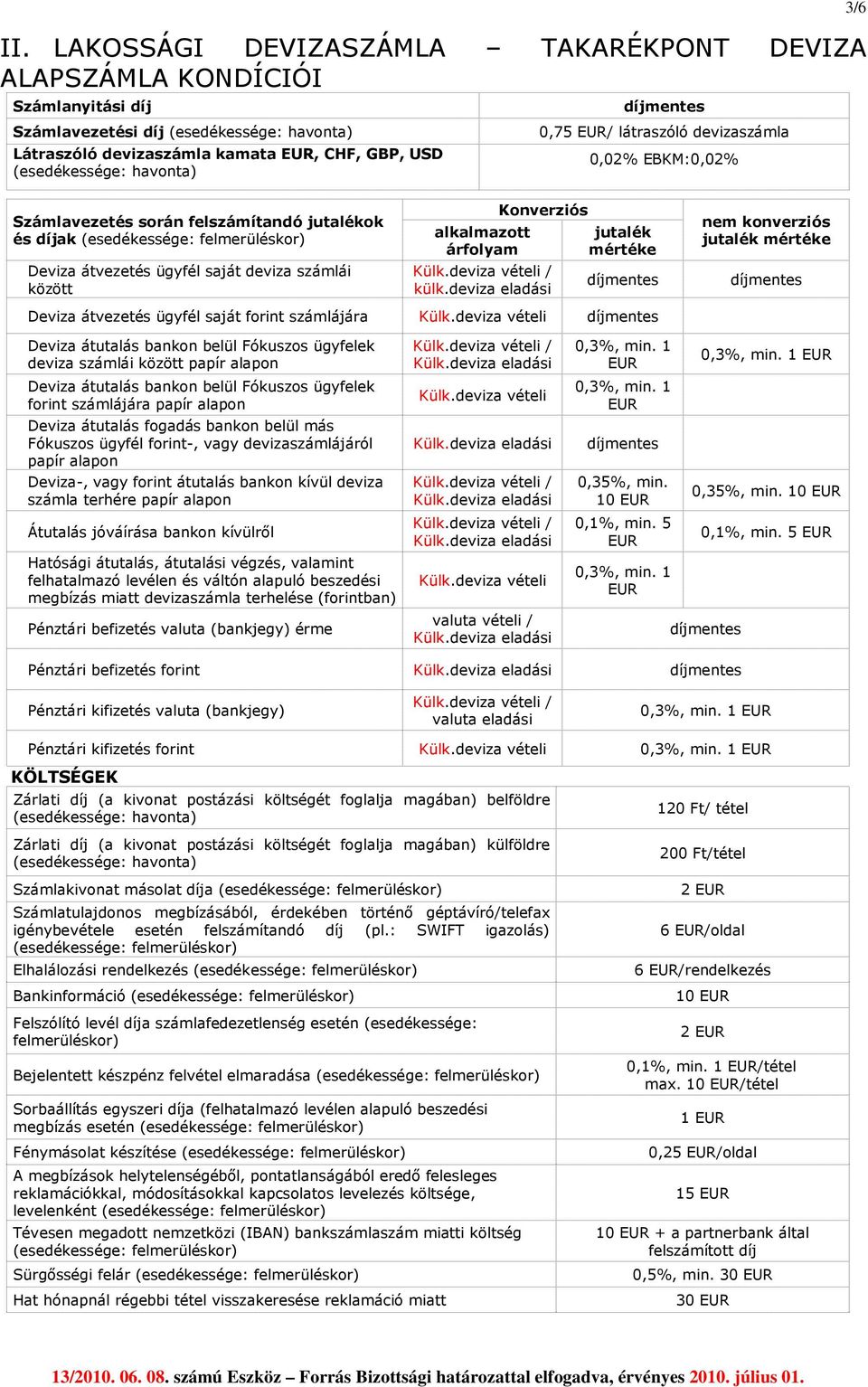 deviza eladási jutalék mértéke nem konverziós jutalék mértéke Deviza átvezetés ügyfél saját forint számlájára deviza számlái között papír alapon forint számlájára papír alapon Deviza átutalás fogadás