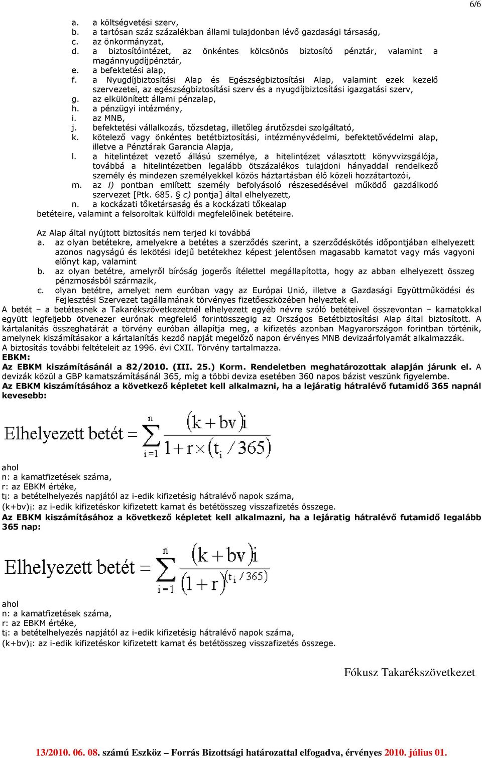 a Nyugdíjbiztosítási Alap és Egészségbiztosítási Alap, valamint ezek kezelő szervezetei, az egészségbiztosítási szerv és a nyugdíjbiztosítási igazgatási szerv, g. az elkülönített állami pénzalap, h.