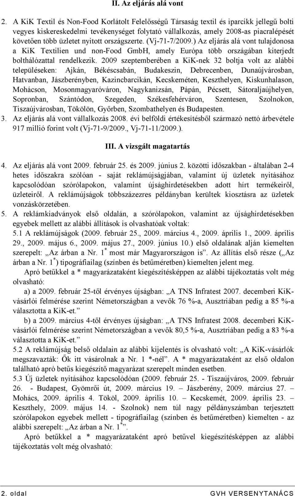 nyitott országszerte. (Vj-71-7/2009.) Az eljárás alá vont tulajdonosa a KiK Textilien und non-food GmbH, amely Európa több országában kiterjedt bolthálózattal rendelkezik.