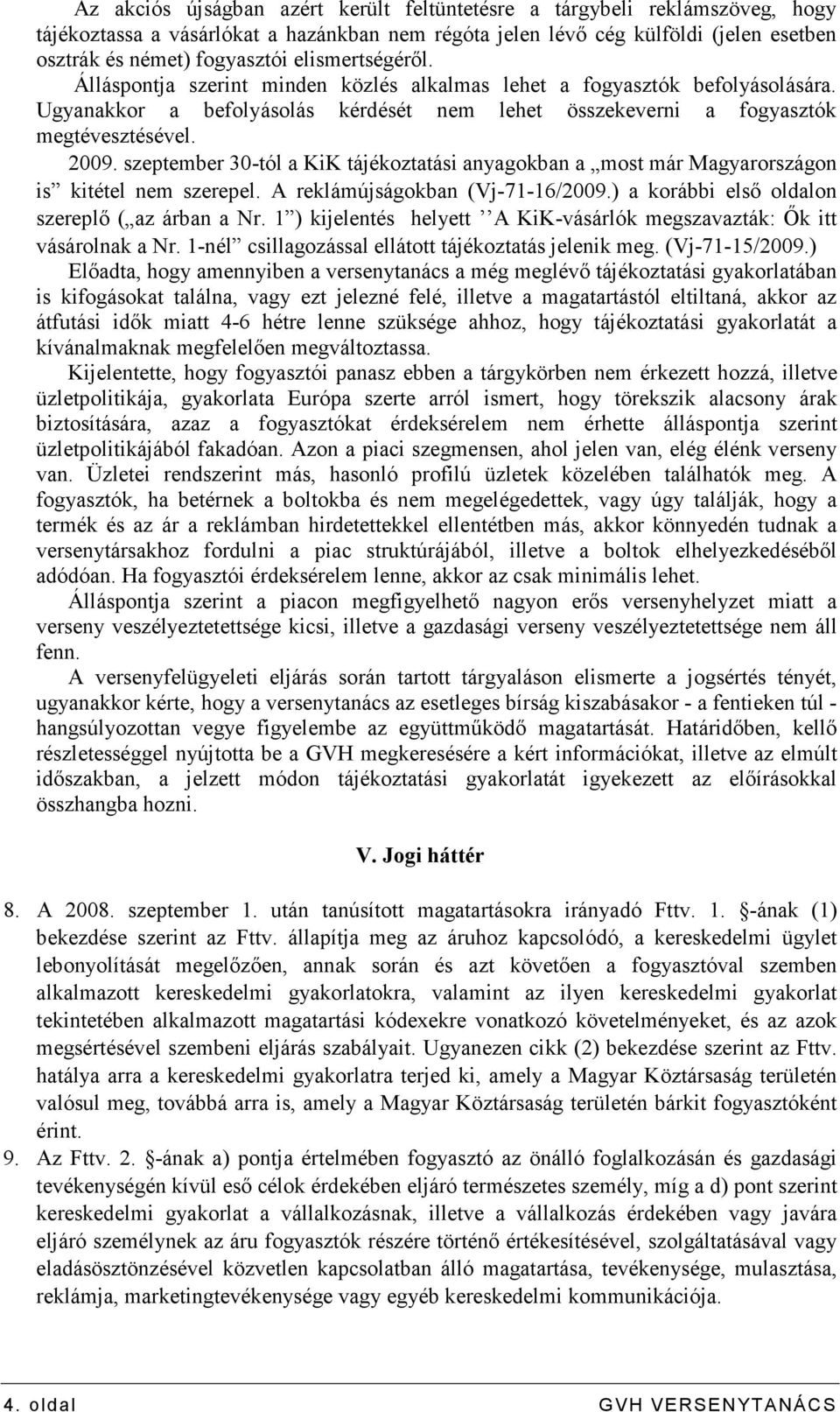 szeptember 30-tól a KiK tájékoztatási anyagokban a most már Magyarországon is kitétel nem szerepel. A reklámújságokban (Vj-71-16/2009.) a korábbi elsı oldalon szereplı ( az árban a Nr.