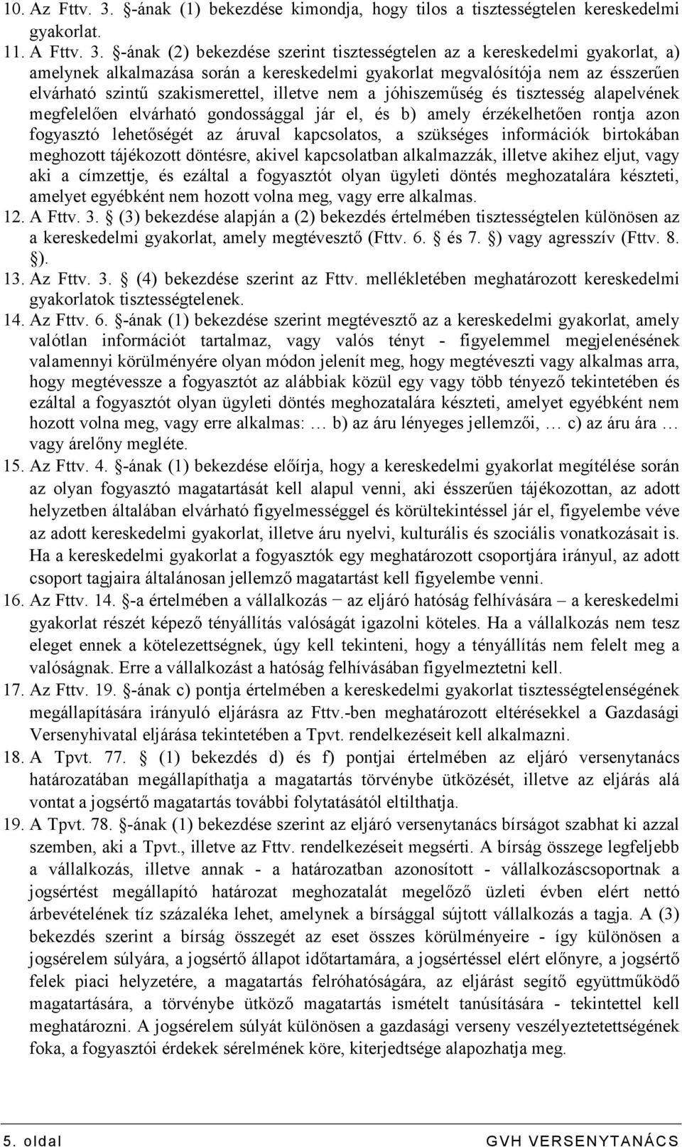 -ának (2) bekezdése szerint tisztességtelen az a kereskedelmi gyakorlat, a) amelynek alkalmazása során a kereskedelmi gyakorlat megvalósítója nem az ésszerően elvárható szintő szakismerettel, illetve