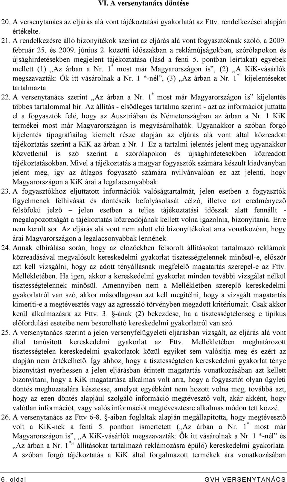 közötti idıszakban a reklámújságokban, szórólapokon és újsághirdetésekben megjelent tájékoztatása (lásd a fenti 5. pontban leírtakat) egyebek mellett (1) Az árban a Nr.