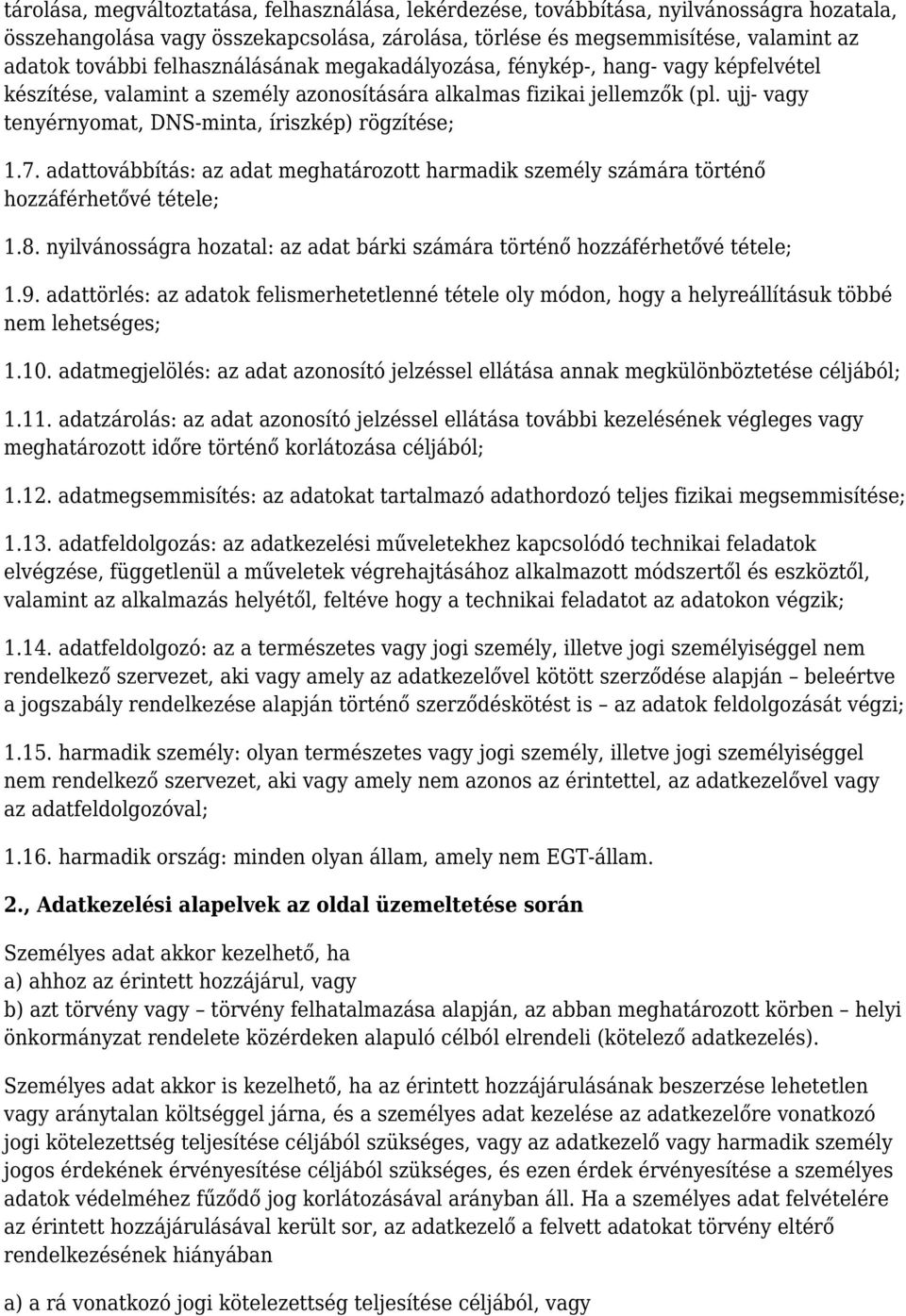 ujj- vagy tenyérnyomat, DNS-minta, íriszkép) rögzítése; 1.7. adattovábbítás: az adat meghatározott harmadik személy számára történő hozzáférhetővé tétele; 1.8.