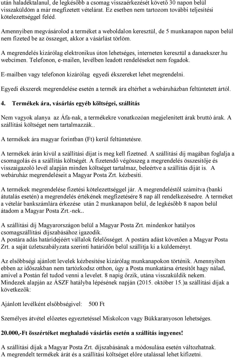 A megrendelés kizárólag elektronikus úton lehetséges, interneten keresztül a danaekszer.hu webcímen. Telefonon, e-mailen, levélben leadott rendeléseket nem fogadok.