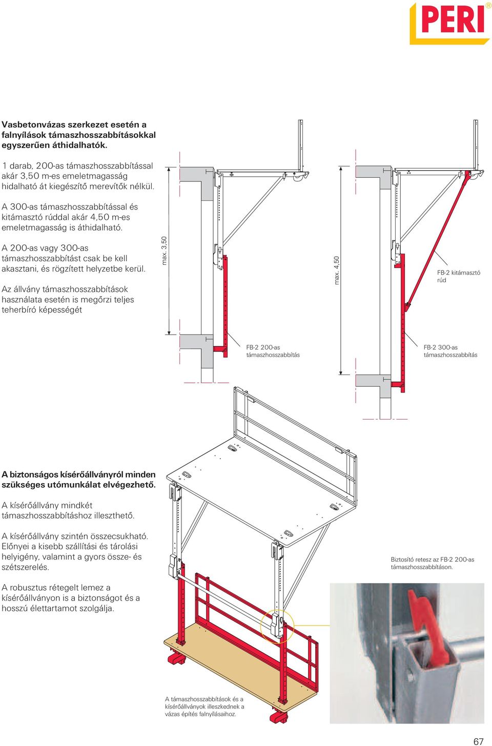 A 300-as támaszhosszabbítással és kitámasztó rúddal akár 4,50 m-es emeletmagasság is áthidalható. A 200-as vagy 300-as támaszhosszabbítást csak be kell akasztani, és rögzített helyzetbe kerül.