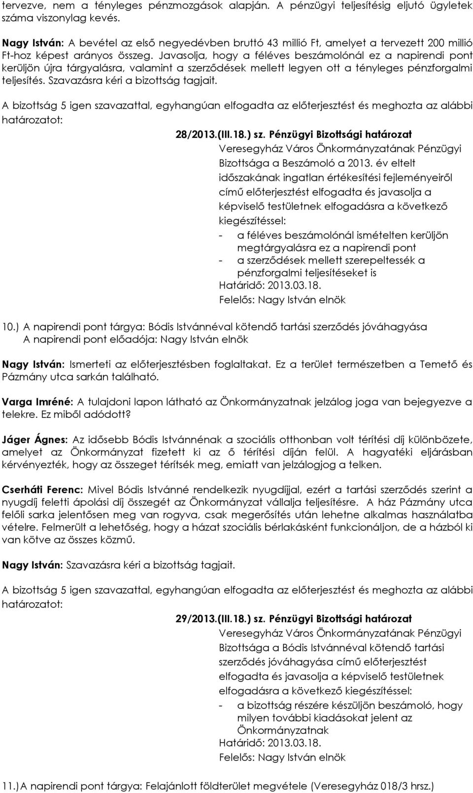 Javasolja, hogy a féléves beszámolónál ez a napirendi pont kerüljön újra tárgyalásra, valamint a szerződések mellett legyen ott a tényleges pénzforgalmi teljesítés.