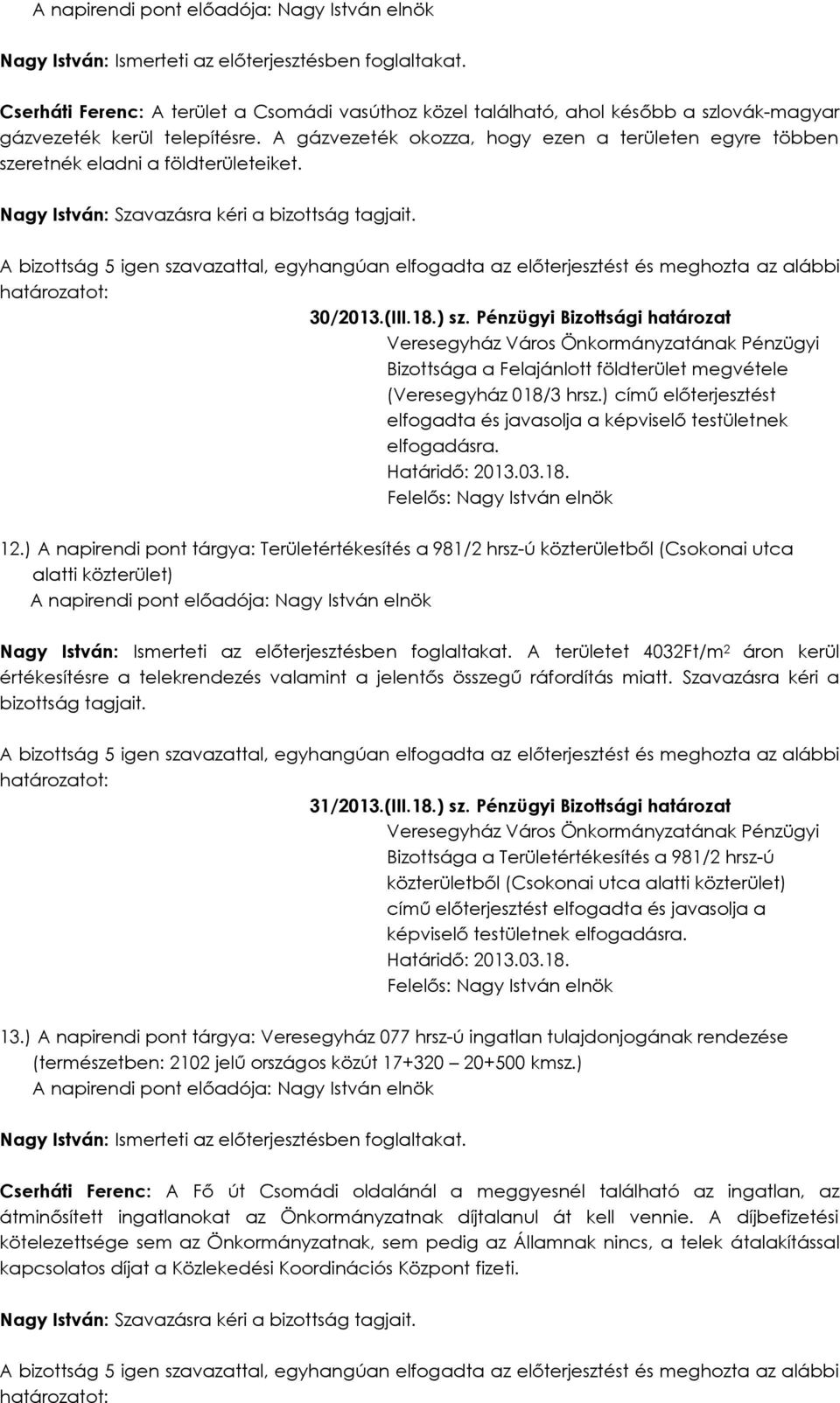 A gázvezeték okozza, hogy ezen a területen egyre többen szeretnék eladni a földterületeiket. 30/2013.(III.18.) sz.