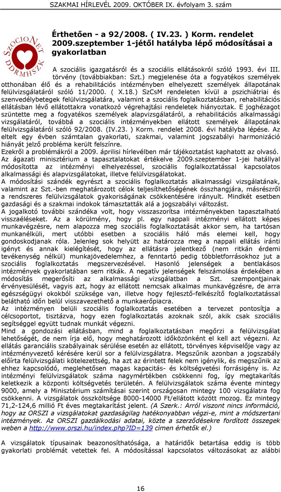 ) SzCsM rendeleten kívül a pszichiátriai és szenvedélybetegek felülvizsgálatára, valamint a szociális foglalkoztatásban, rehabilitációs ellátásban lévő ellátottakra vonatkozó végrehajtási rendeletek