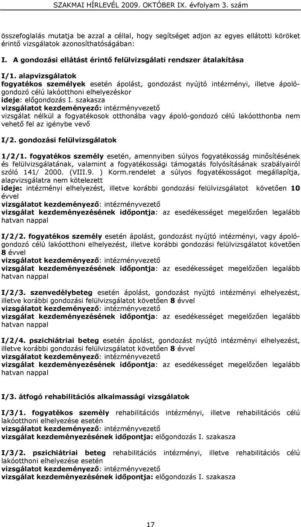 alapvizsgálatok fogyatékos személyek esetén ápolást, gondozást nyújtó intézményi, illetve ápológondozó célú lakóotthoni elhelyezéskor ideje: előgondozás I.