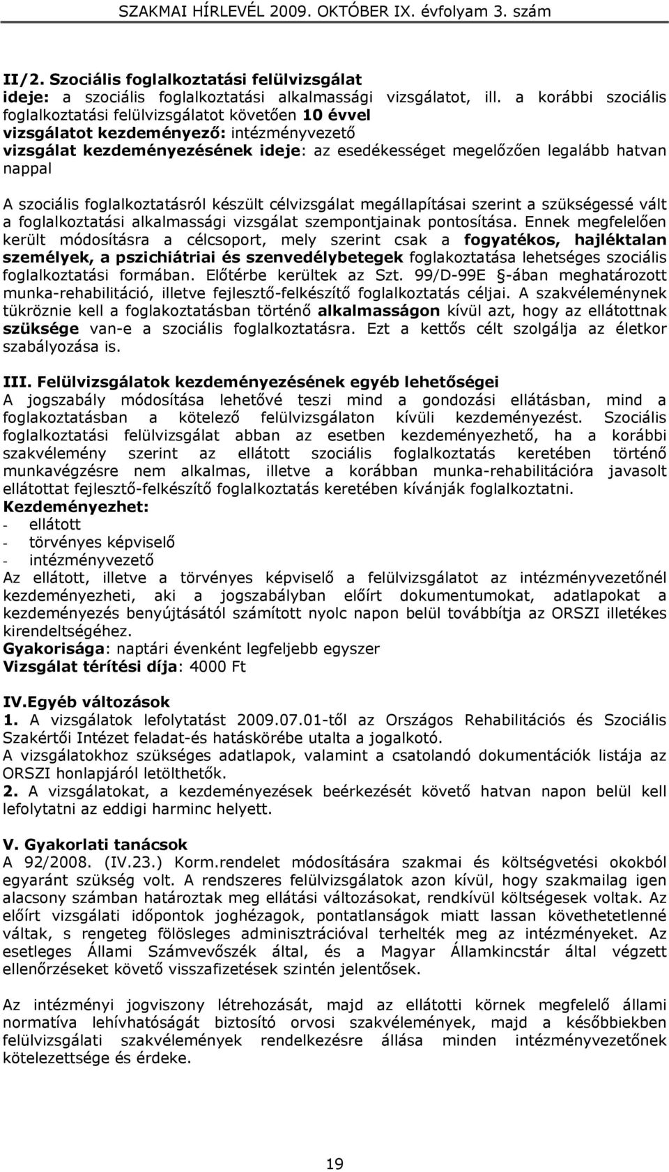 A szociális foglalkoztatásról készült célvizsgálat megállapításai szerint a szükségessé vált a foglalkoztatási alkalmassági vizsgálat szempontjainak pontosítása.