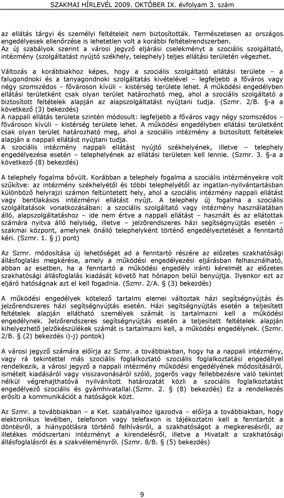 Változás a korábbiakhoz képes, hogy a szociális szolgáltató ellátási területe a falugondnoki és a tanyagondnoki szolgáltatás kivételével legfeljebb a főváros vagy négy szomszédos fővároson kívüli