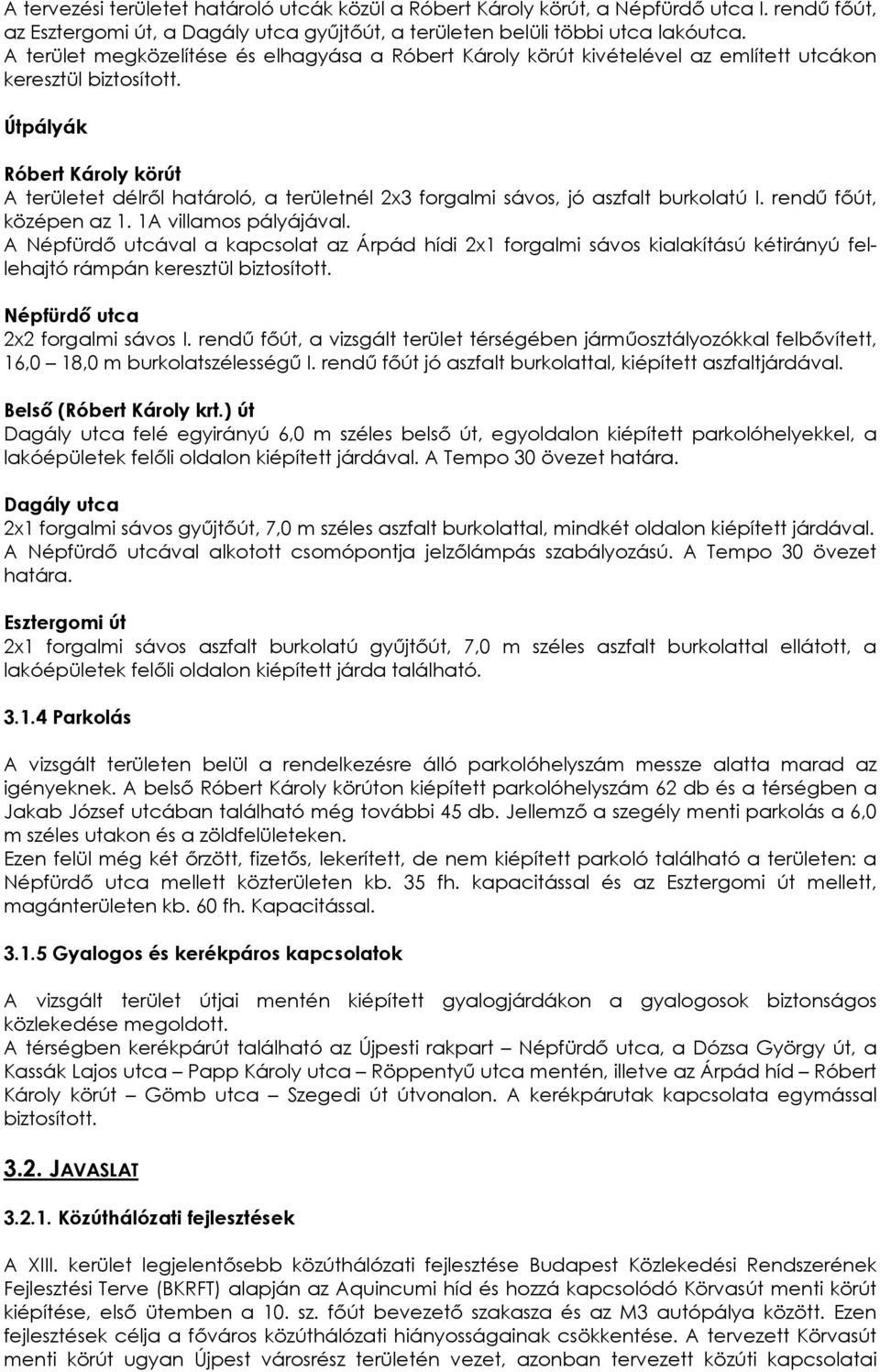 Útpályák Róbert Károly körút A területet délről határoló, a területnél 2x3 forgalmi sávos, jó aszfalt burkolatú I. rendű főút, középen az 1. 1A villamos pályájával.