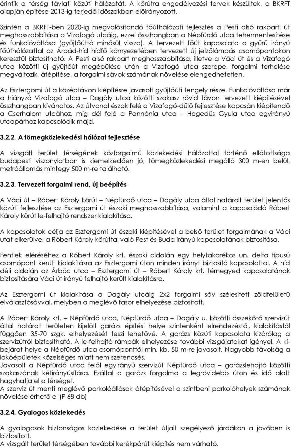 (gyűjtőúttá minősül vissza). A tervezett főút kapcsolata a gyűrű irányú főúthálózattal az Árpád-híd hídfő környezetében tervezett új jelzőlámpás csomópontokon keresztül biztosítható.