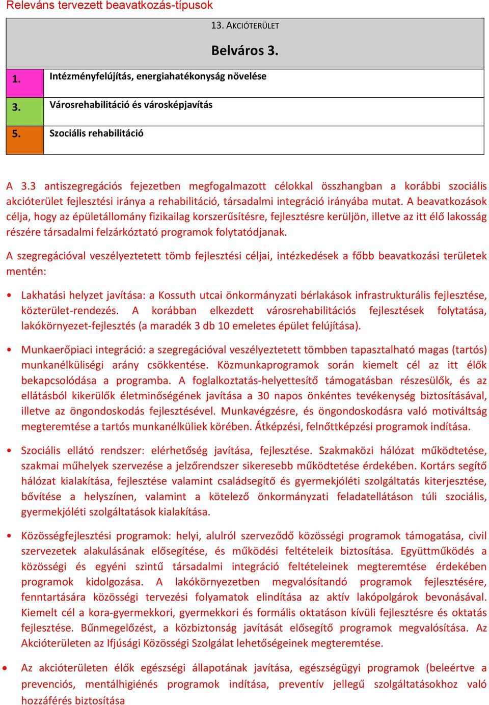 A beavatkozások célja, hogy az épületállomány fizikailag korszerűsítésre, fejlesztésre kerüljön, illetve az itt élő lakosság részére társadalmi felzárkóztató programok folytatódjanak.