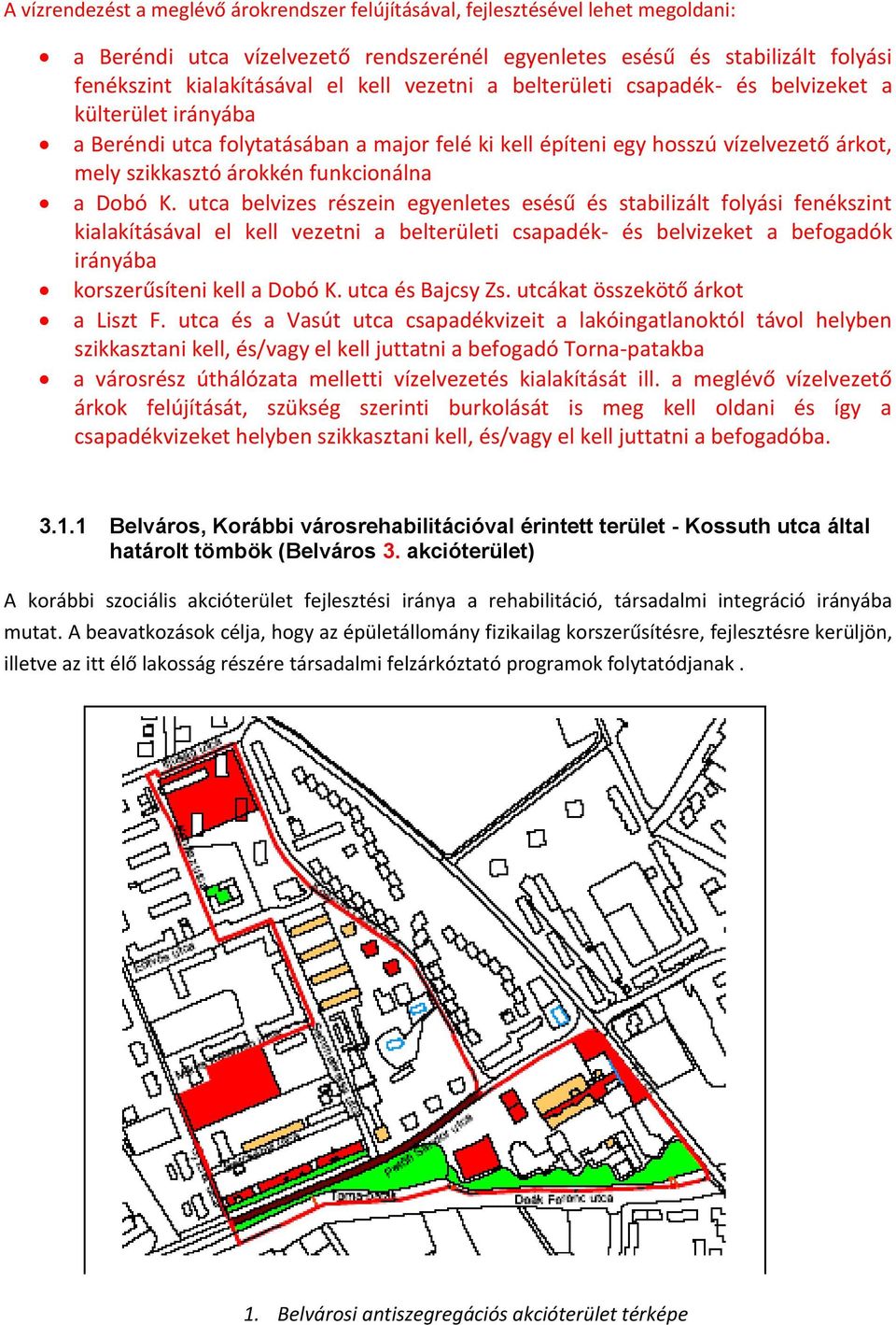 K. utca belvizes részein egyenletes esésű és stabilizált folyási fenékszint kialakításával el kell vezetni a belterületi csapadék- és belvizeket a befogadók irányába korszerűsíteni kell a Dobó K.