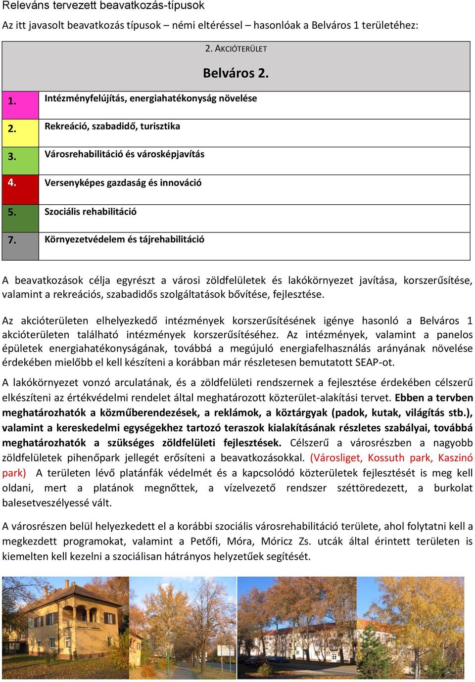 Környezetvédelem és tájrehabilitáció A beavatkozások célja egyrészt a városi zöldfelületek és lakókörnyezet javítása, korszerűsítése, valamint a rekreációs, szabadidős szolgáltatások bővítése,