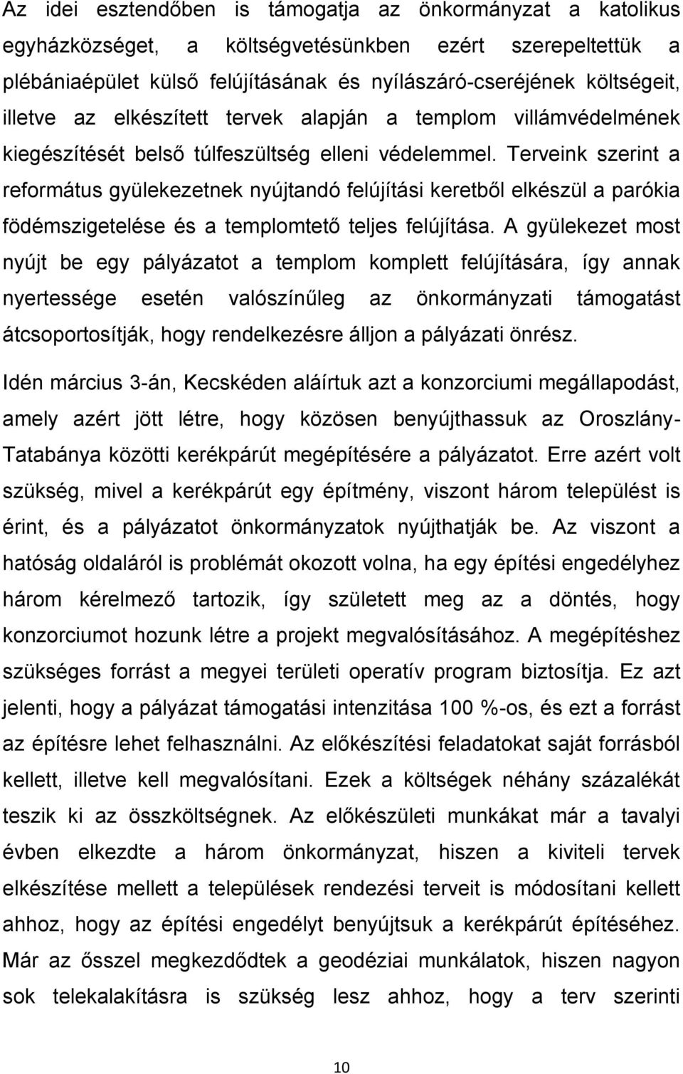 Terveink szerint a református gyülekezetnek nyújtandó felújítási keretből elkészül a parókia födémszigetelése és a templomtető teljes felújítása.