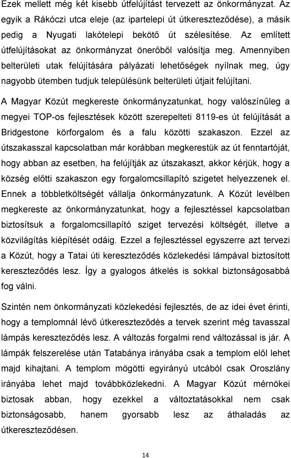 Amennyiben belterületi utak felújítására pályázati lehetőségek nyílnak meg, úgy nagyobb ütemben tudjuk településünk belterületi útjait felújítani.