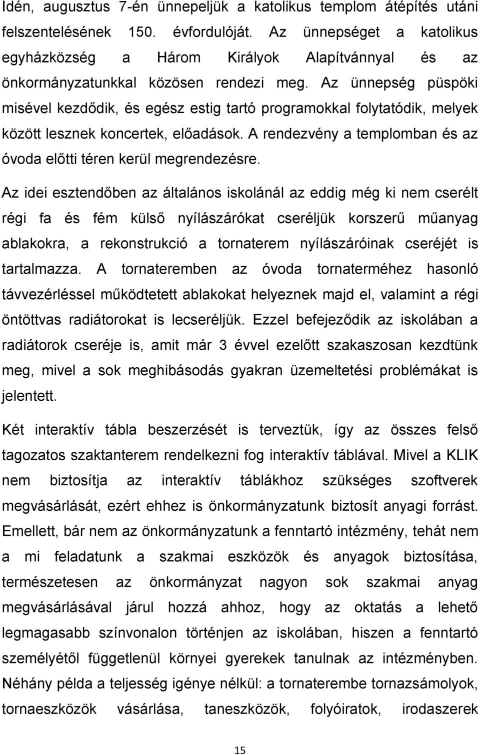 Az ünnepség püspöki misével kezdődik, és egész estig tartó programokkal folytatódik, melyek között lesznek koncertek, előadások. A rendezvény a templomban és az óvoda előtti téren kerül megrendezésre.