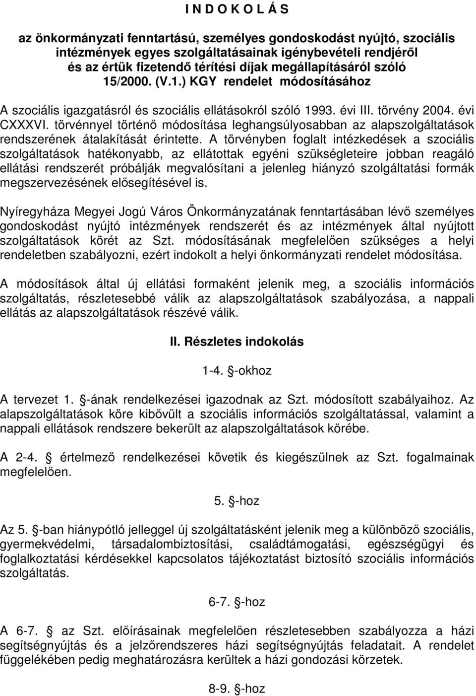 törvénnyel történő módosítása leghangsúlyosabban az alapszolgáltatások rendszerének átalakítását érintette.