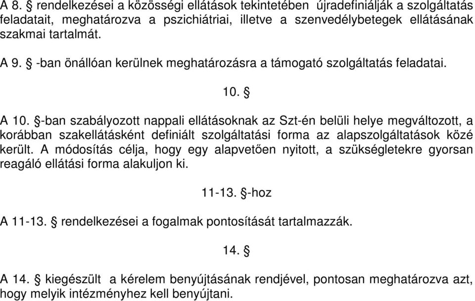 -ban szabályozott nappali ellátásoknak az Szt-én belüli helye megváltozott, a korábban szakellátásként definiált szolgáltatási forma az alapszolgáltatások közé került.