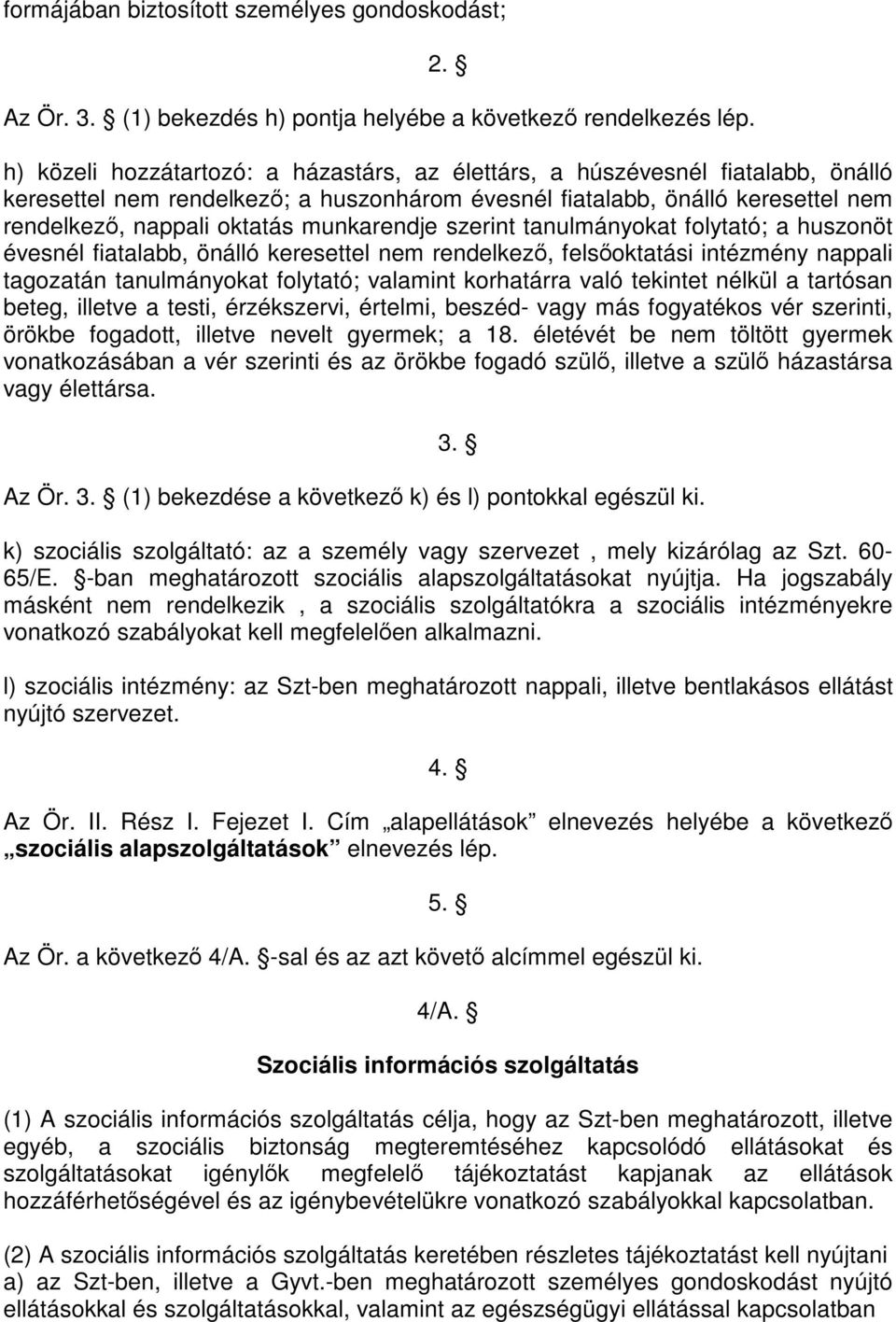 munkarendje szerint tanulmányokat folytató; a huszonöt évesnél fiatalabb, önálló keresettel nem rendelkező, felsőoktatási intézmény nappali tagozatán tanulmányokat folytató; valamint korhatárra való