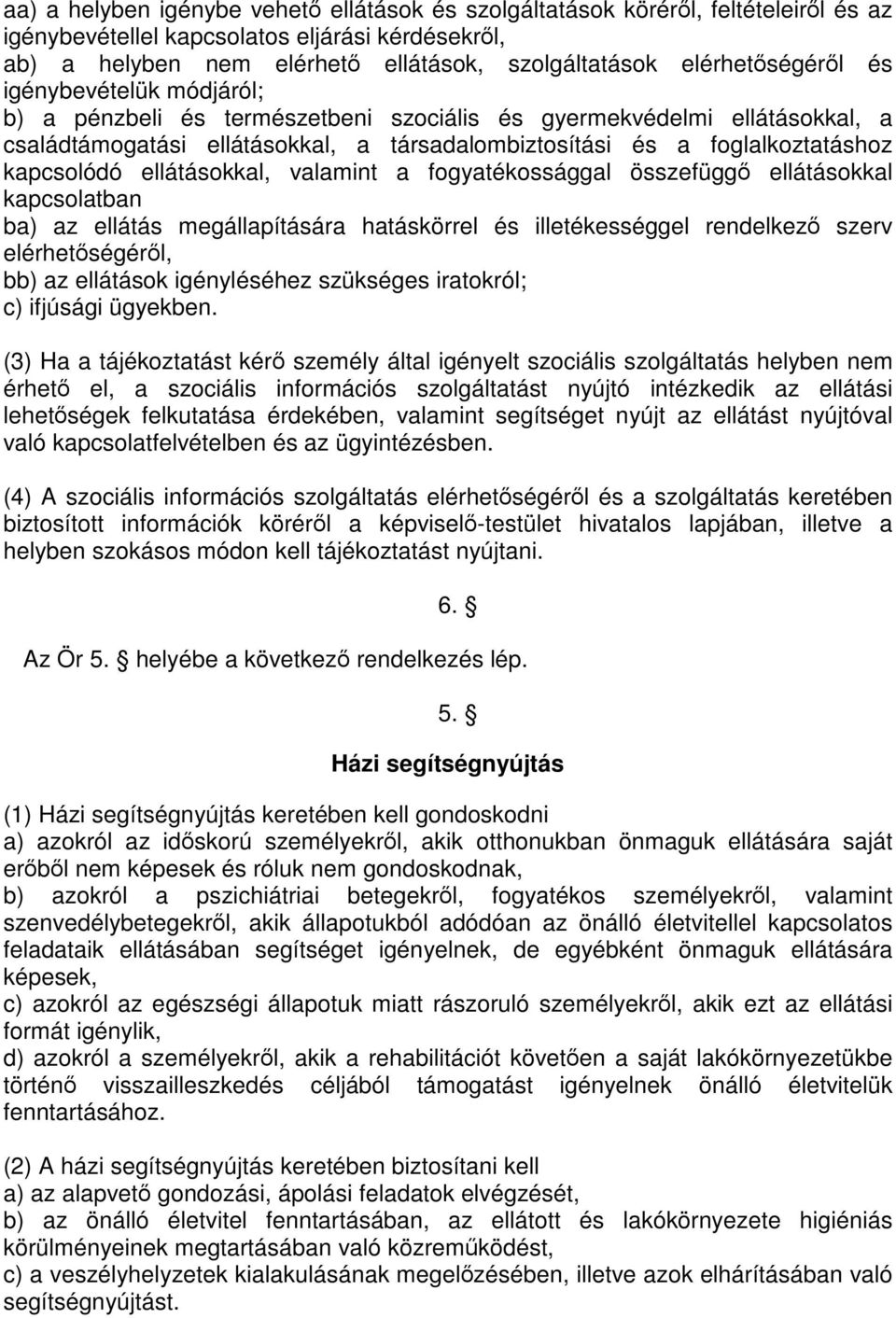 kapcsolódó ellátásokkal, valamint a fogyatékossággal összefüggő ellátásokkal kapcsolatban ba) az ellátás megállapítására hatáskörrel és illetékességgel rendelkező szerv elérhetőségéről, bb) az