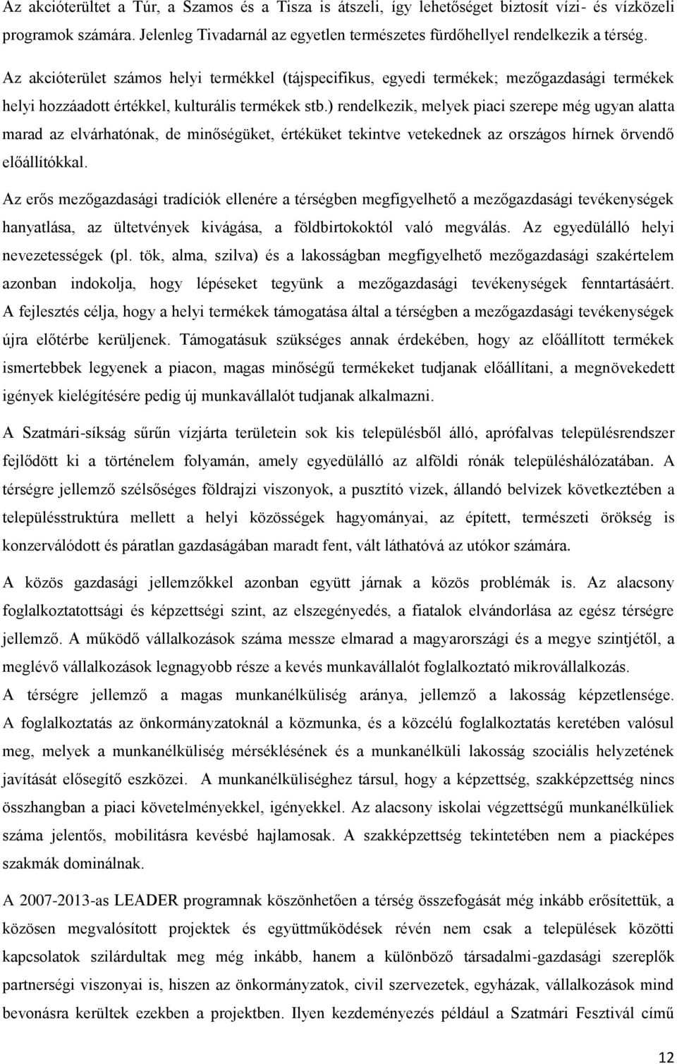 ) rendelkezik, melyek piaci szerepe még ugyan alatta marad az elvárhatónak, de minőségüket, értéküket tekintve vetekednek az országos hírnek örvendő előállítókkal.