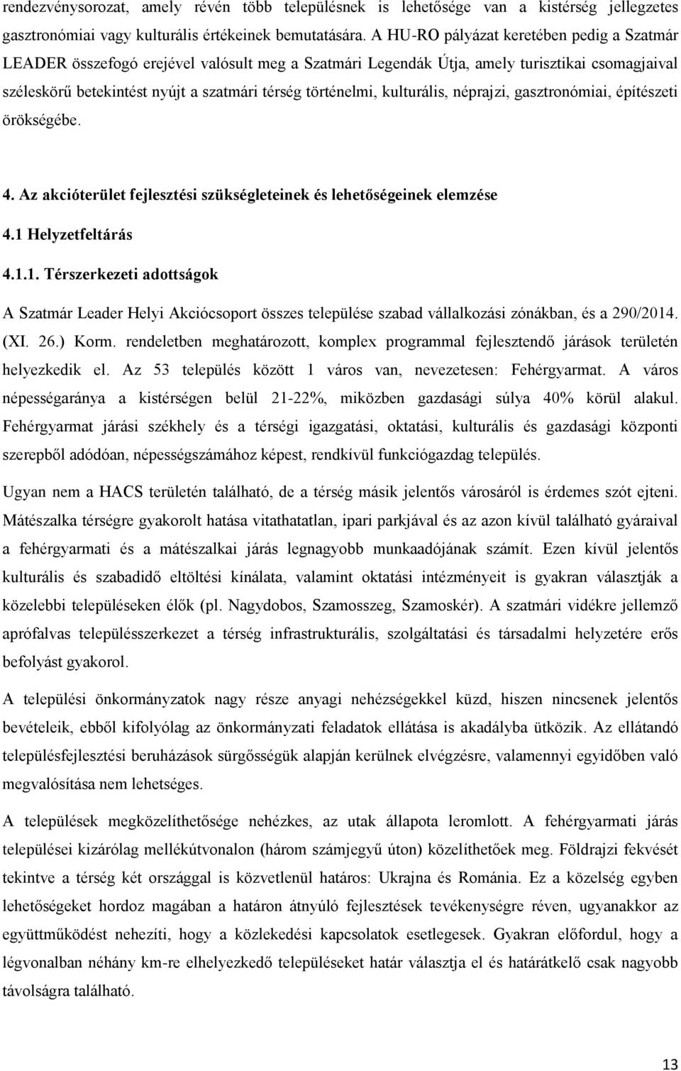 kulturális, néprajzi, gasztronómiai, építészeti örökségébe. 4. Az akcióterület fejlesztési szükségleteinek és lehetőségeinek elemzése 4.1 